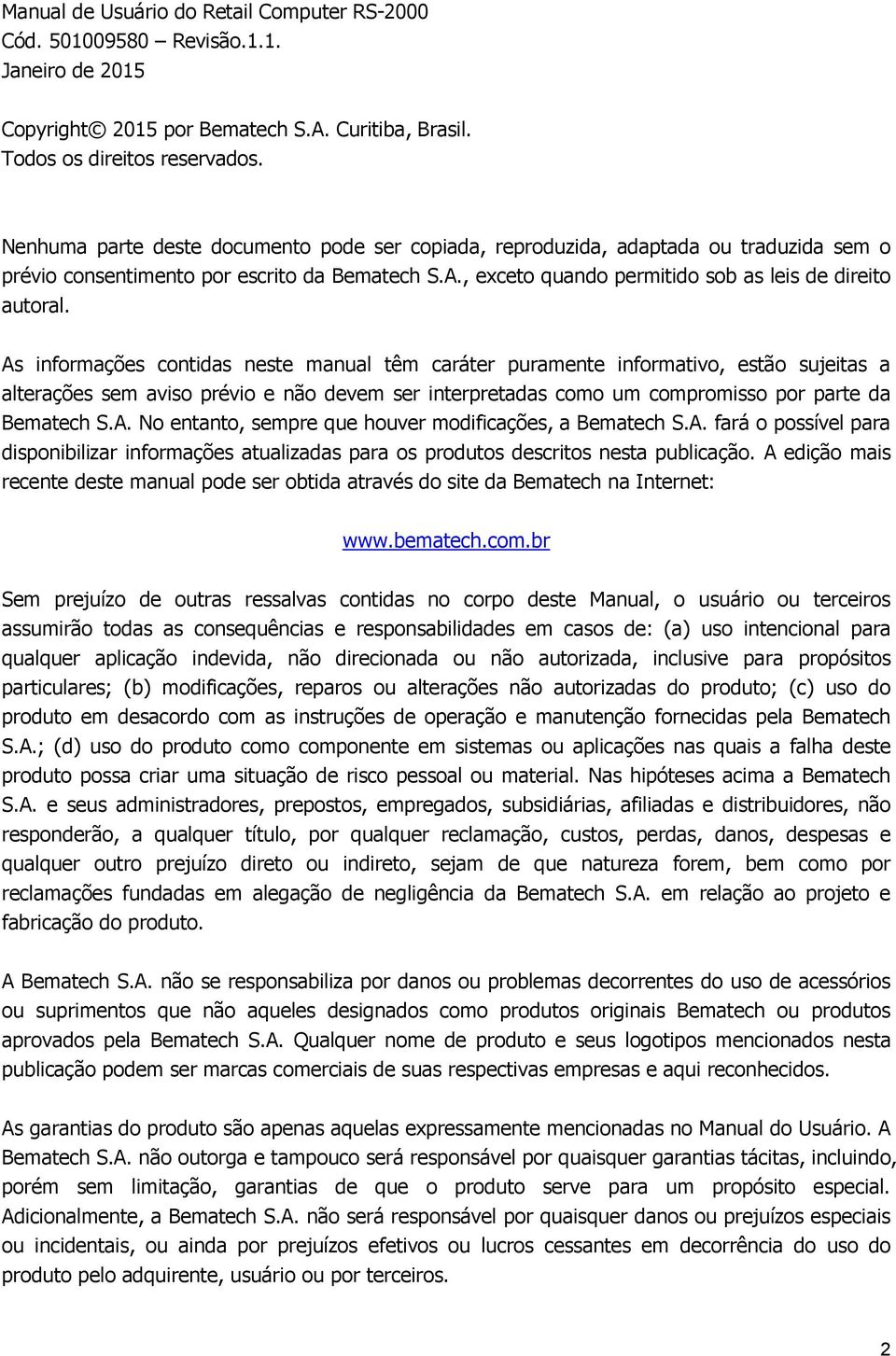 As informações contidas neste manual têm caráter puramente informativo, estão sujeitas a alterações sem aviso prévio e não devem ser interpretadas como um compromisso por parte da Bematech S.A. No entanto, sempre que houver modificações, a Bematech S.