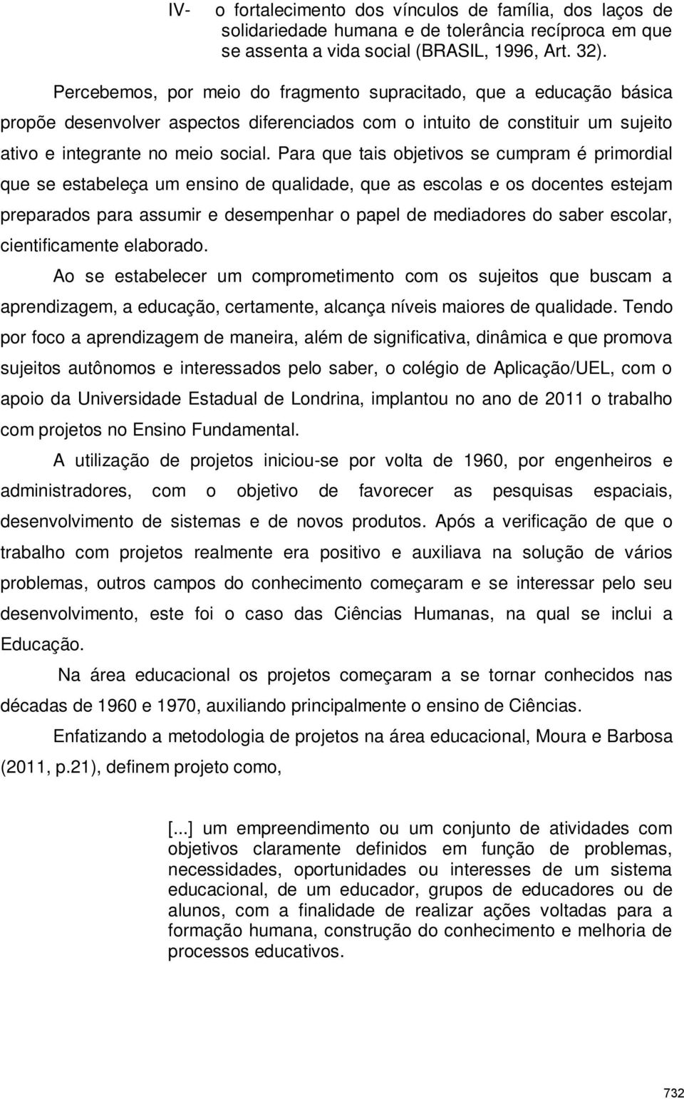 Para que tais objetivos se cumpram é primordial que se estabeleça um ensino de qualidade, que as escolas e os docentes estejam preparados para assumir e desempenhar o papel de mediadores do saber