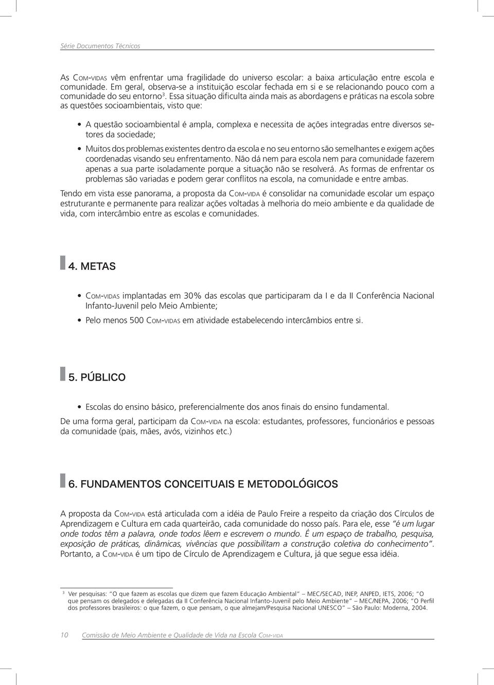 Essa situação dificulta ainda mais as abordagens e práticas na escola sobre as questões socioambientais, visto que: A questão socioambiental é ampla, complexa e necessita de ações integradas entre