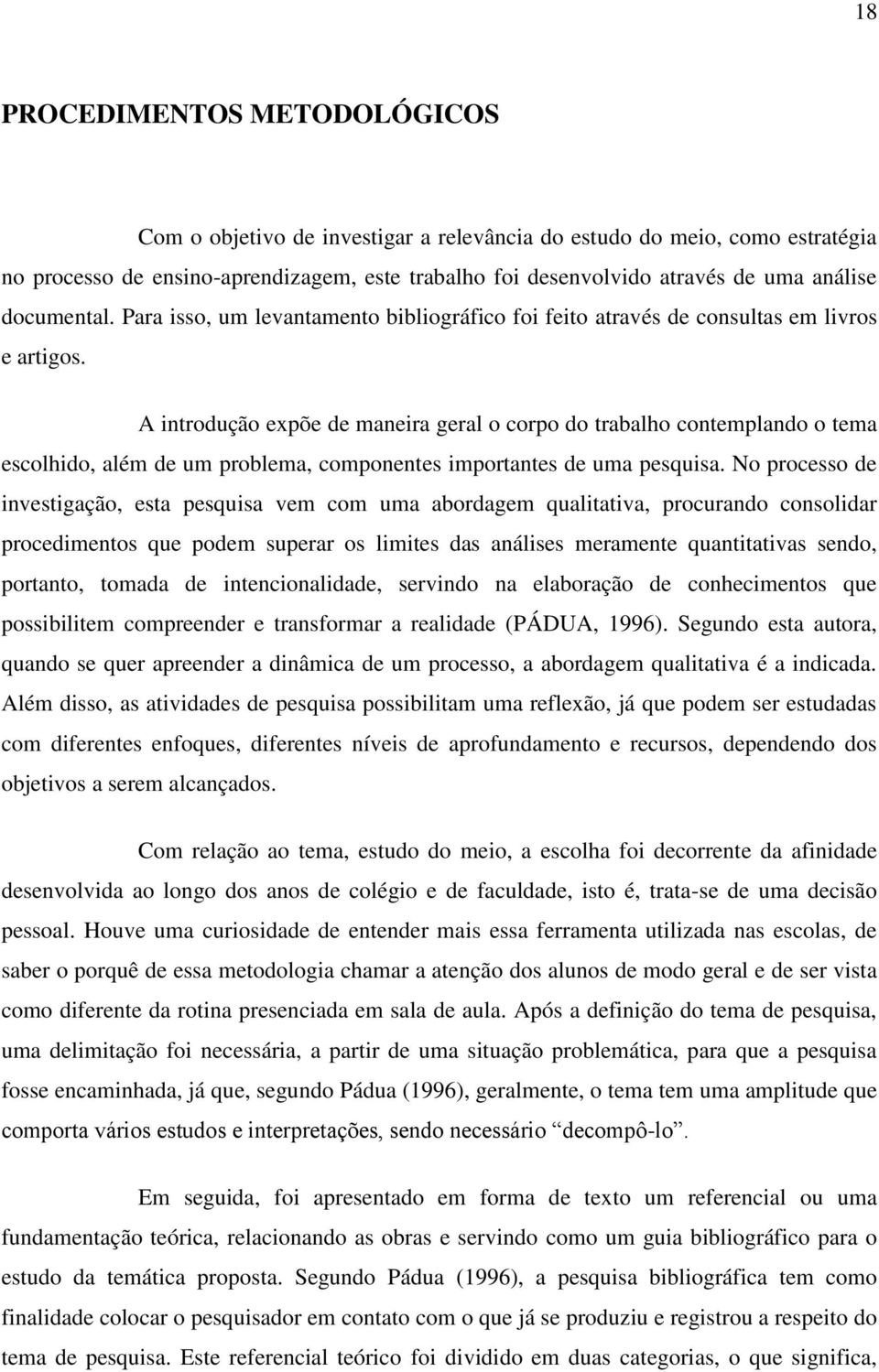 A introdução expõe de maneira geral o corpo do trabalho contemplando o tema escolhido, além de um problema, componentes importantes de uma pesquisa.