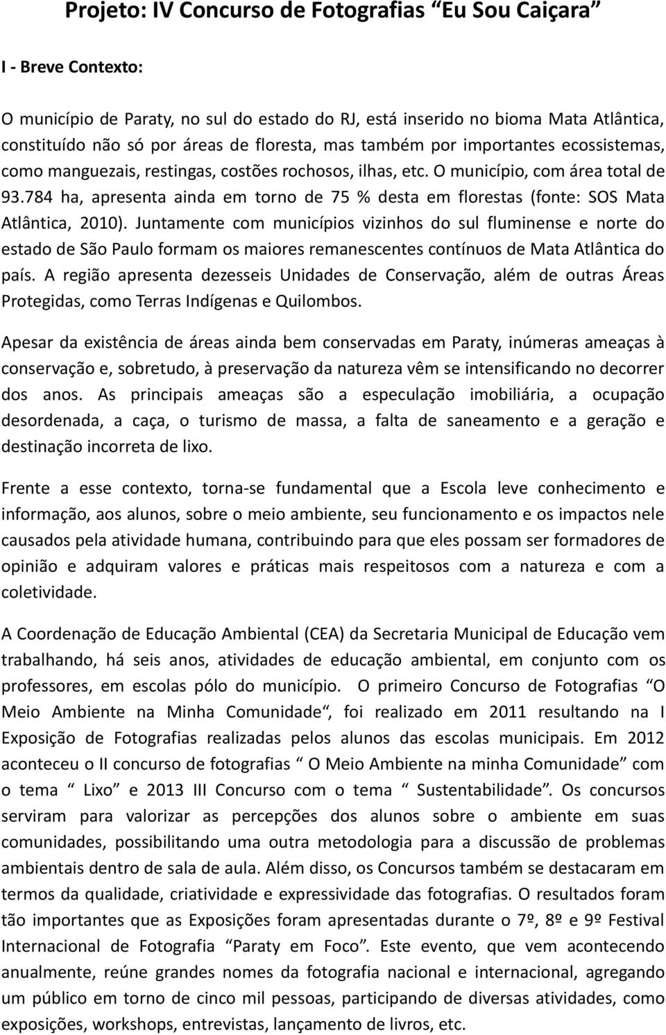 784 ha, apresenta ainda em torno de 75 % desta em florestas (fonte: SOS Mata Atlântica, 2010).