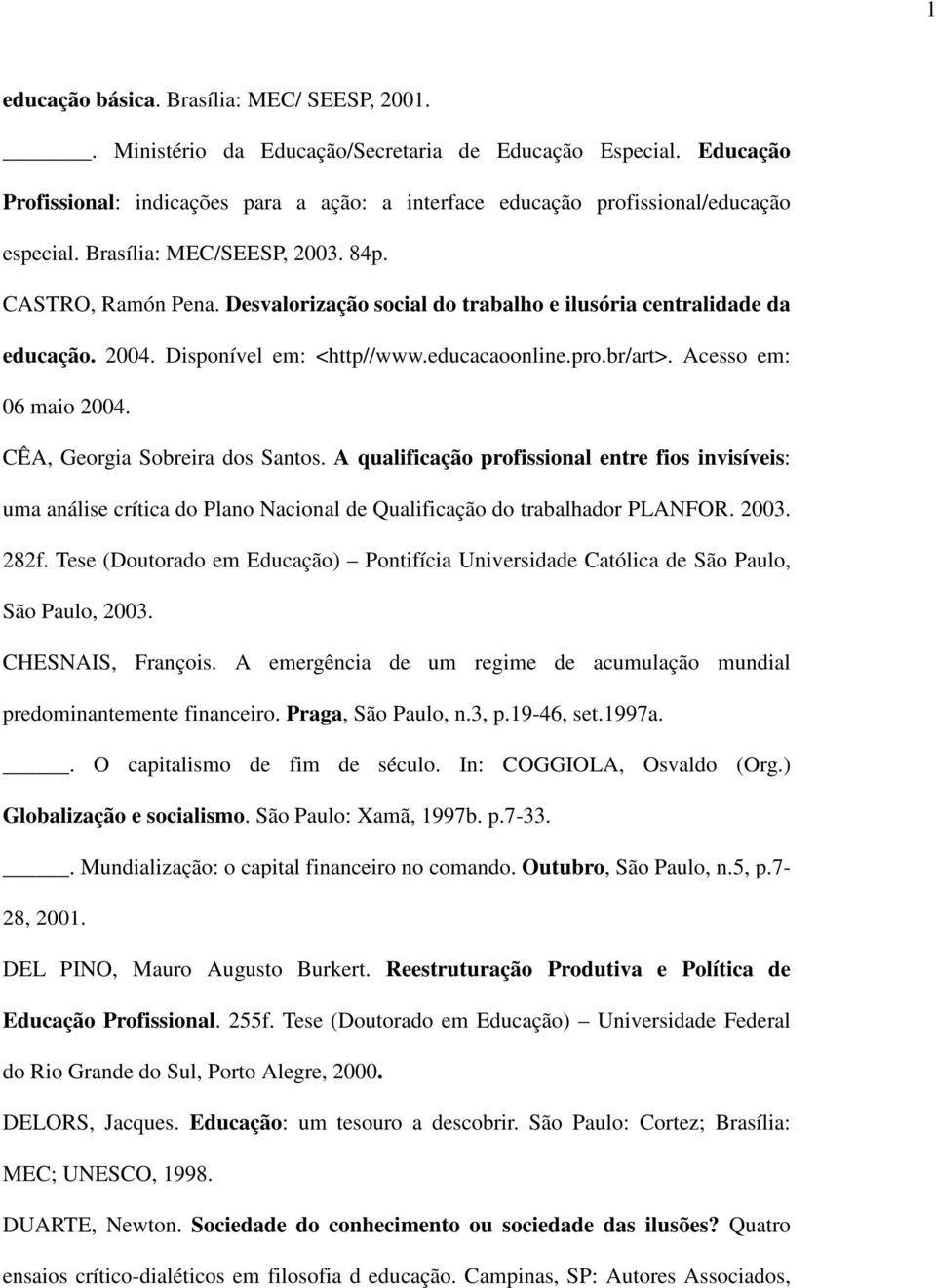 Desvalorização social do trabalho e ilusória centralidade da educação. 2004. Disponível em: <http//www.educacaoonline.pro.br/art>. Acesso em: 06 maio 2004. CÊA, Georgia Sobreira dos Santos.