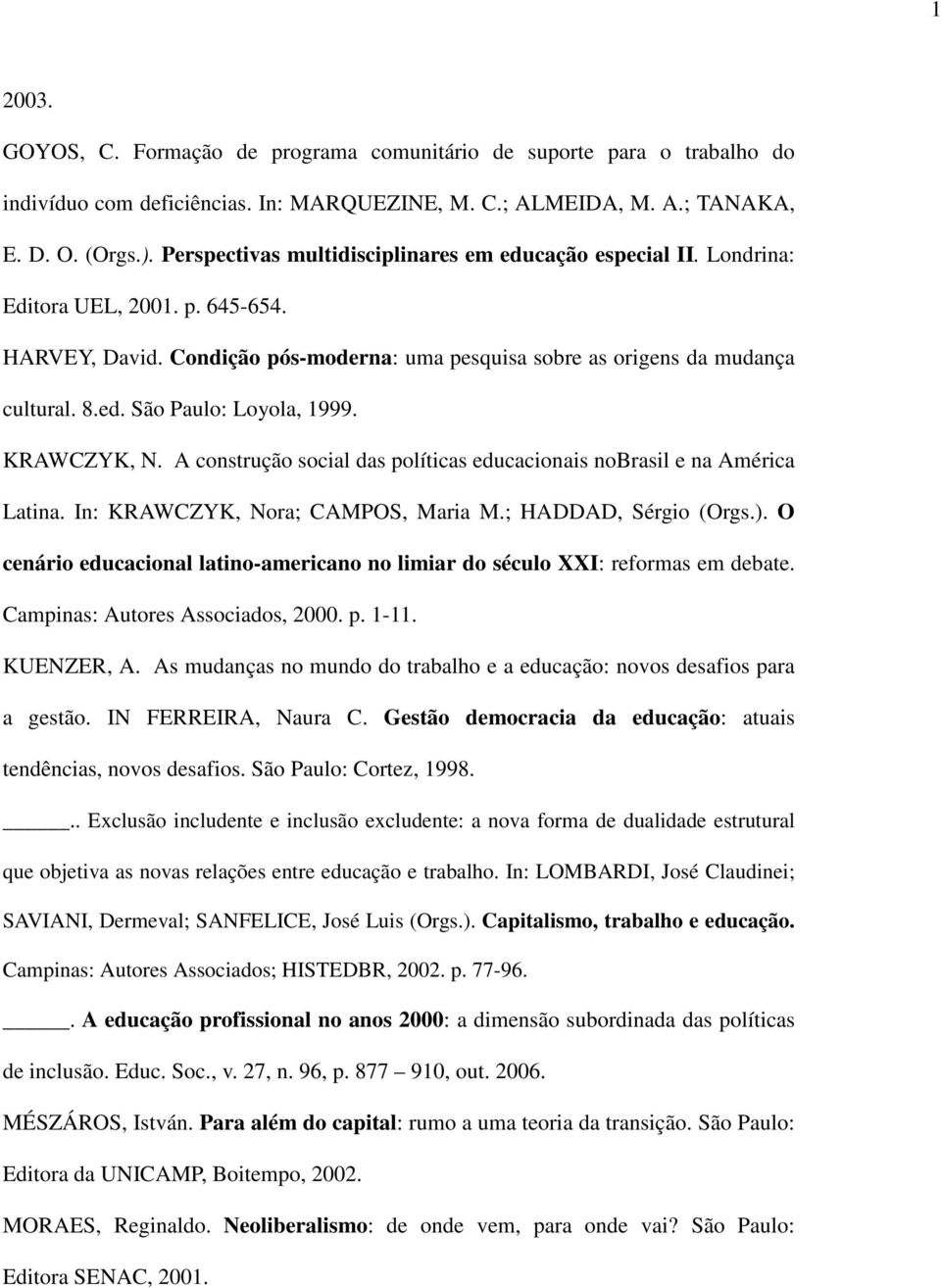 KRAWCZYK, N. A construção social das políticas educacionais nobrasil e na América Latina. In: KRAWCZYK, Nora; CAMPOS, Maria M.; HADDAD, Sérgio (Orgs.).