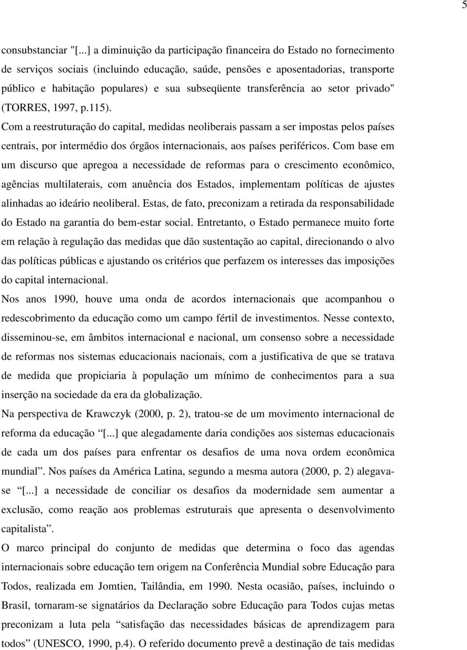 subseqüente transferência ao setor privado" (TORRES, 1997, p.115).