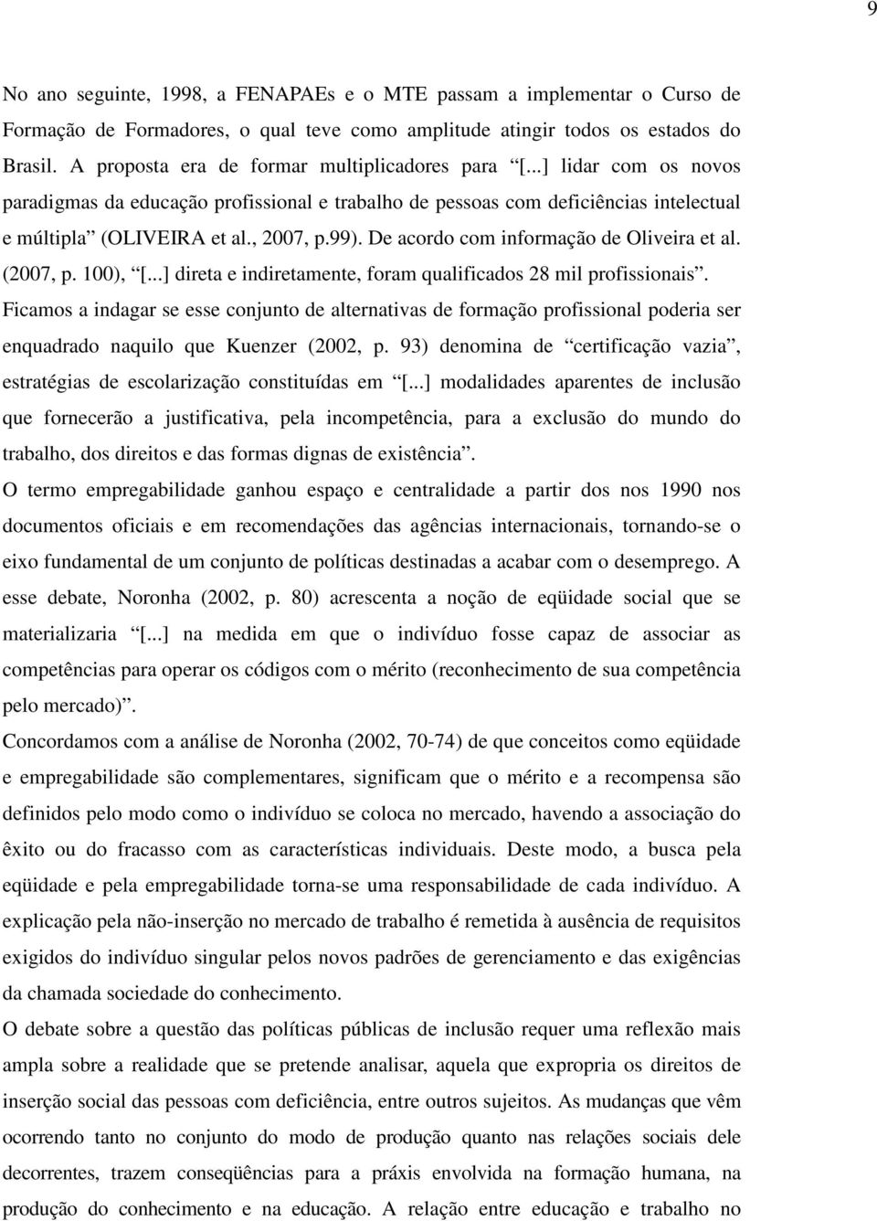 De acordo com informação de Oliveira et al. (2007, p. 100), [...] direta e indiretamente, foram qualificados 28 mil profissionais.