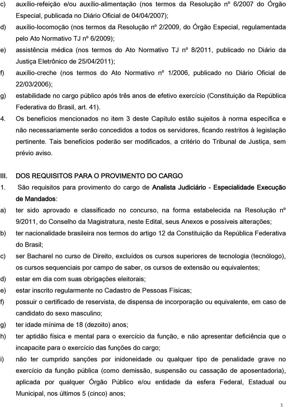 auxílio-creche (nos termos do Ato Normativo nº 1/2006, publicado no Diário Oficial de 22/03/2006); g) estabilidade no cargo público após três anos de efetivo exercício (Constituição da República