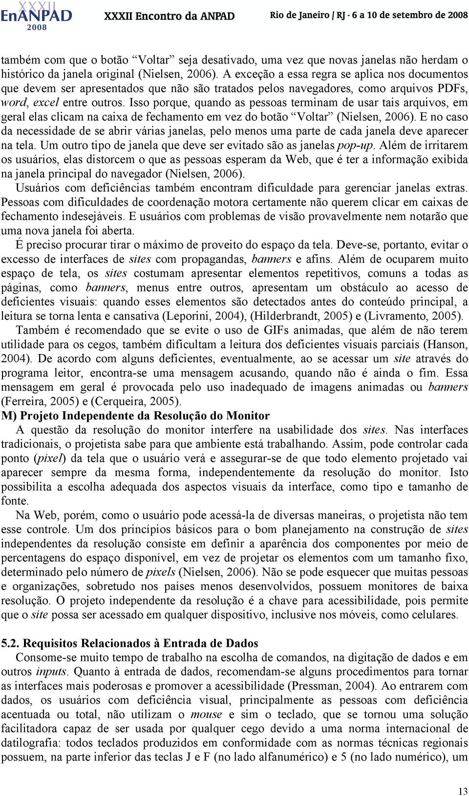 Isso porque, quando as pessoas terminam de usar tais arquivos, em geral elas clicam na caixa de fechamento em vez do botão Voltar (Nielsen, 2006).