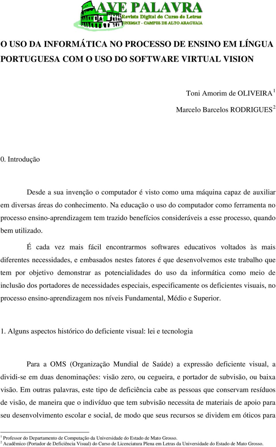 Na educação o uso do computador como ferramenta no processo ensino-aprendizagem tem trazido benefícios consideráveis a esse processo, quando bem utilizado.