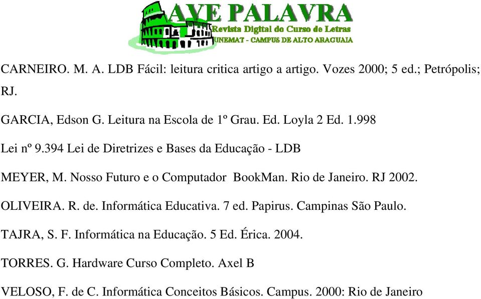 Nosso Futuro e o Computador BookMan. Rio de Janeiro. RJ 2002. OLIVEIRA. R. de. Informática Educativa. 7 ed. Papirus. Campinas São Paulo.