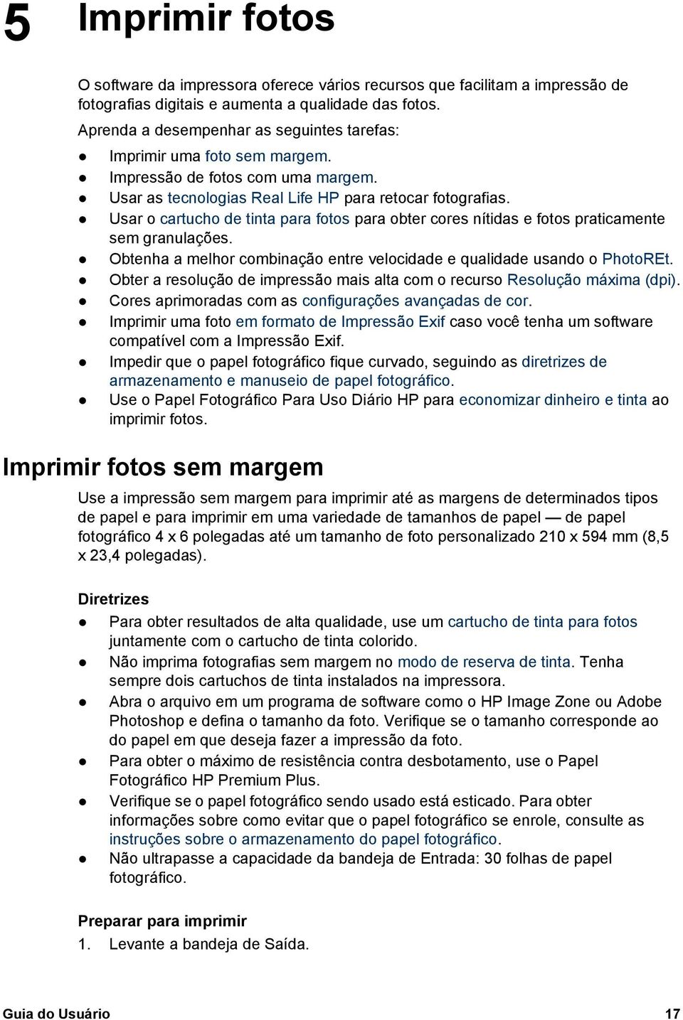 Usar o cartucho de tinta para fotos para obter cores nítidas e fotos praticamente sem granulações. Obtenha a melhor combinação entre velocidade e qualidade usando o PhotoREt.