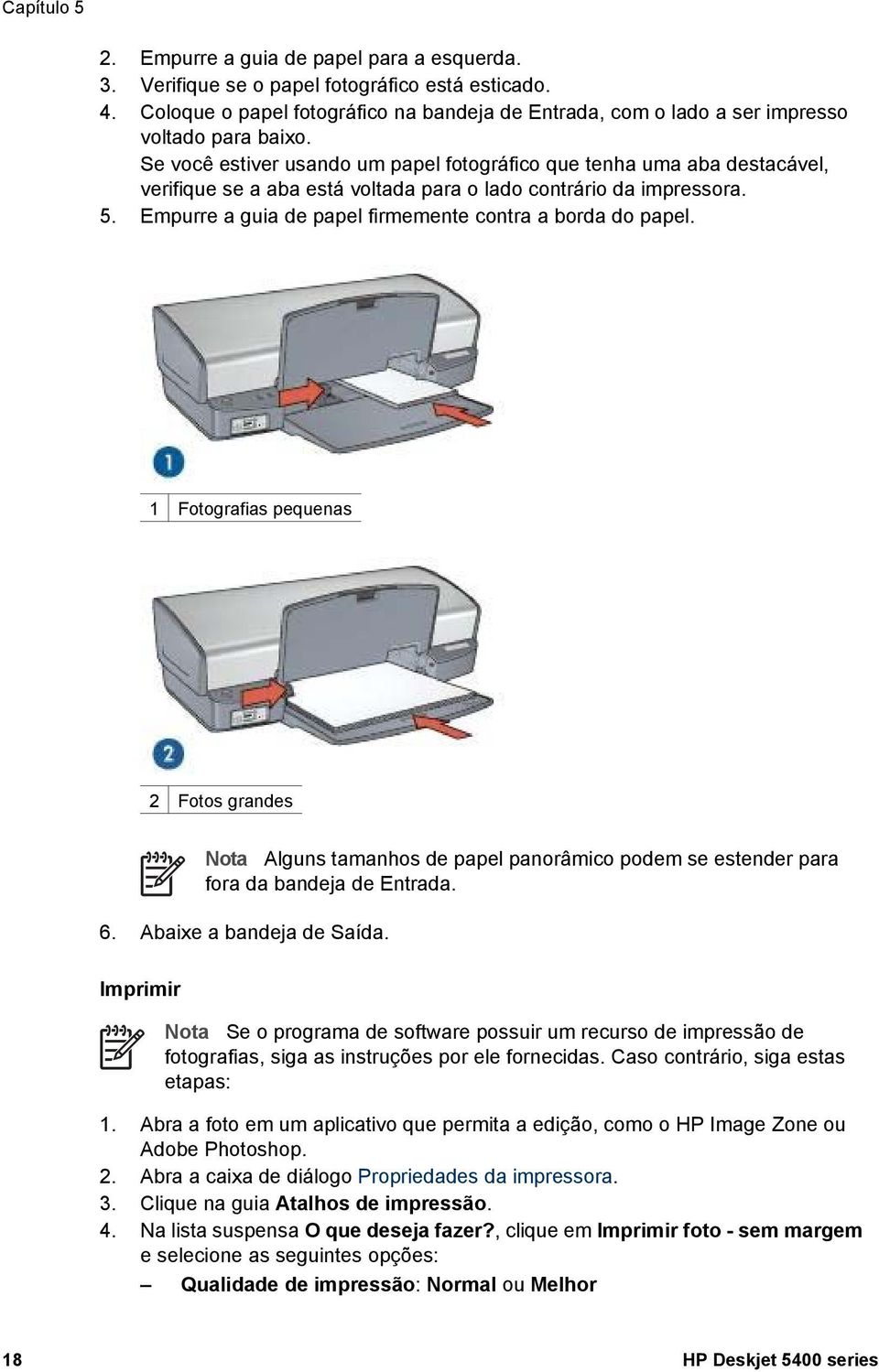 Se você estiver usando um papel fotográfico que tenha uma aba destacável, verifique se a aba está voltada para o lado contrário da impressora. 5.