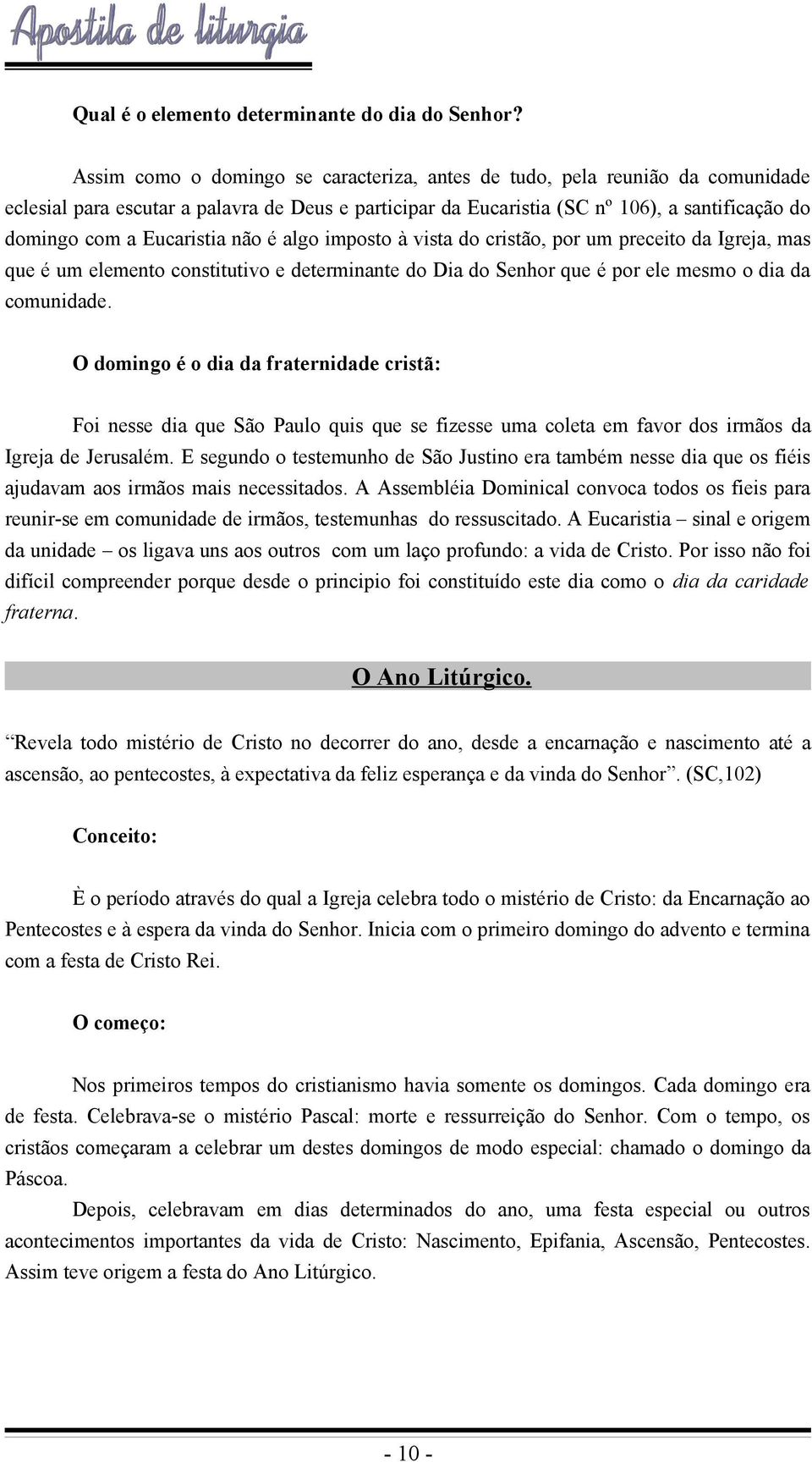 Eucaristia não é algo imposto à vista do cristão, por um preceito da Igreja, mas que é um elemento constitutivo e determinante do Dia do Senhor que é por ele mesmo o dia da comunidade.