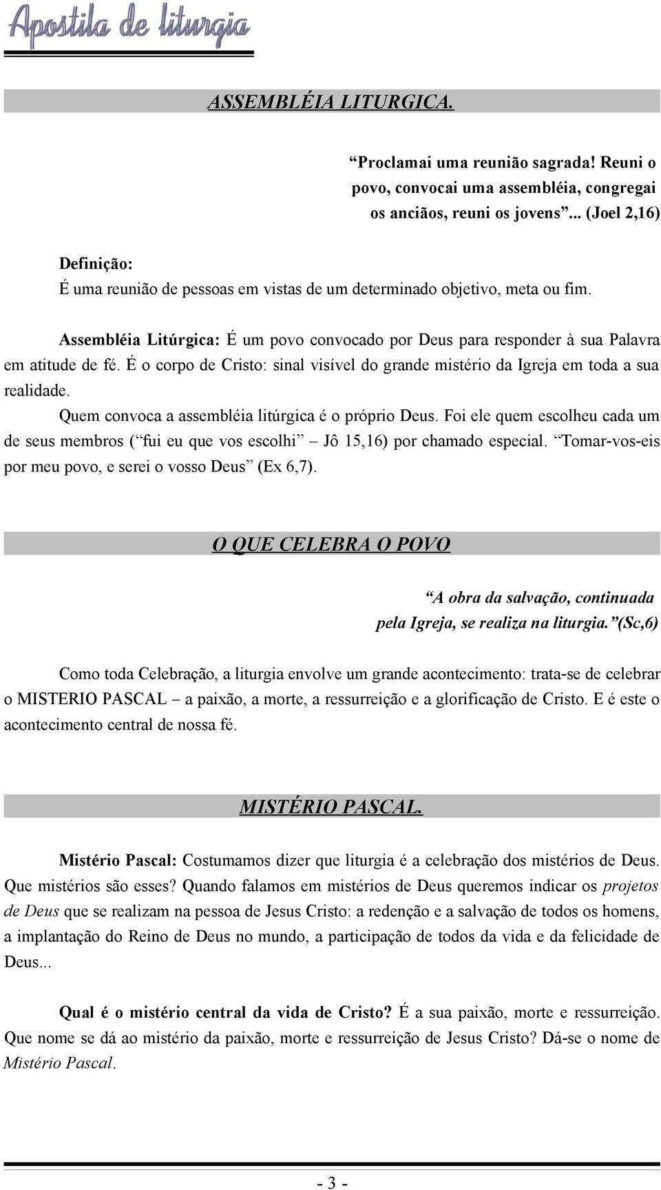 É o corpo de Cristo: sinal visível do grande mistério da Igreja em toda a sua realidade. Quem convoca a assembléia litúrgica é o próprio Deus.