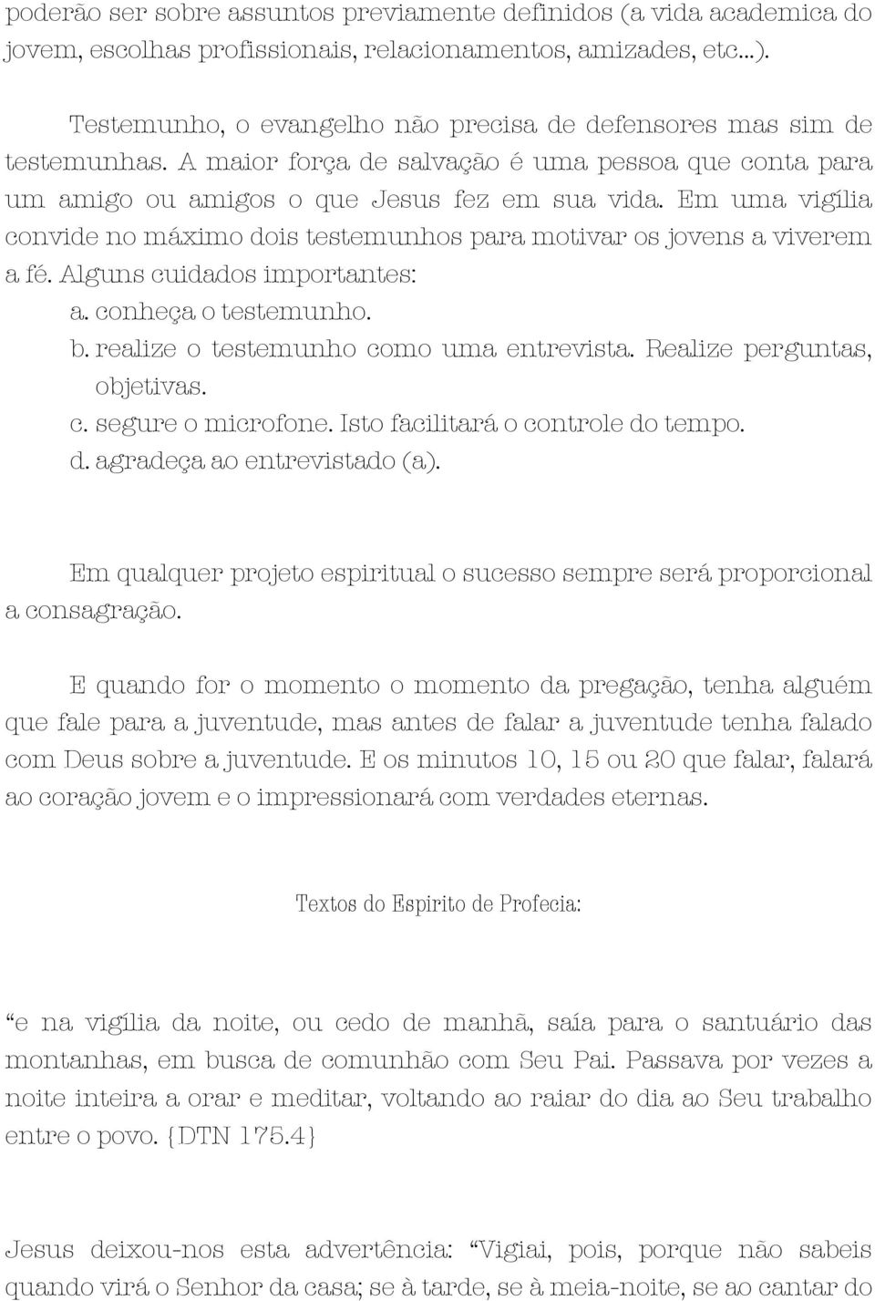 Em uma vigília convide no máximo dois testemunhos para motivar os jovens a viverem a fé. Alguns cuidados importantes: a. conheça o testemunho. b. realize o testemunho como uma entrevista.