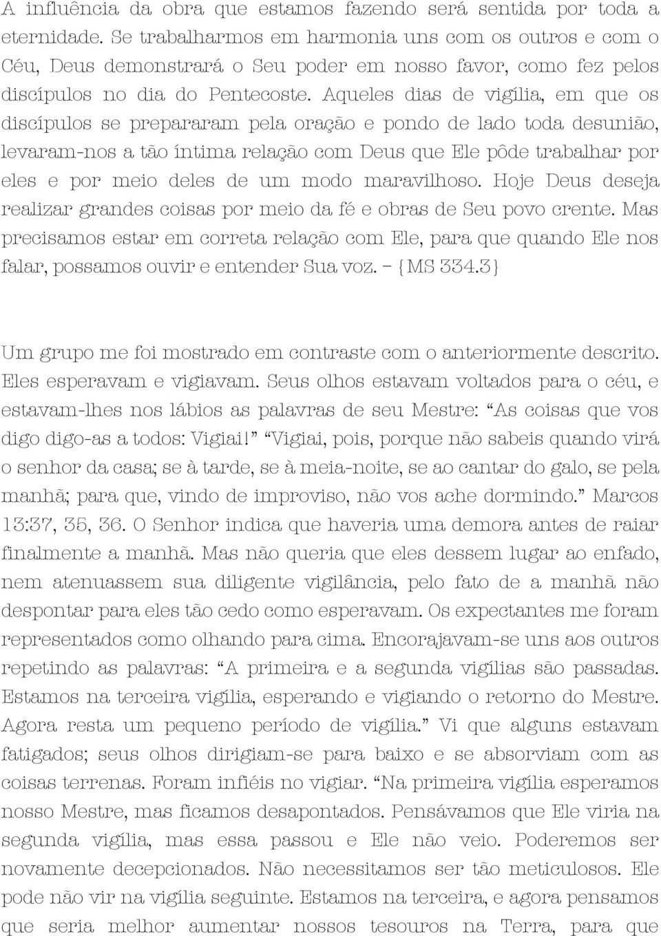 Aqueles dias de vigília, em que os discípulos se prepararam pela oração e pondo de lado toda desunião, levaram-nos a tão íntima relação com Deus que Ele pôde trabalhar por eles e por meio deles de um