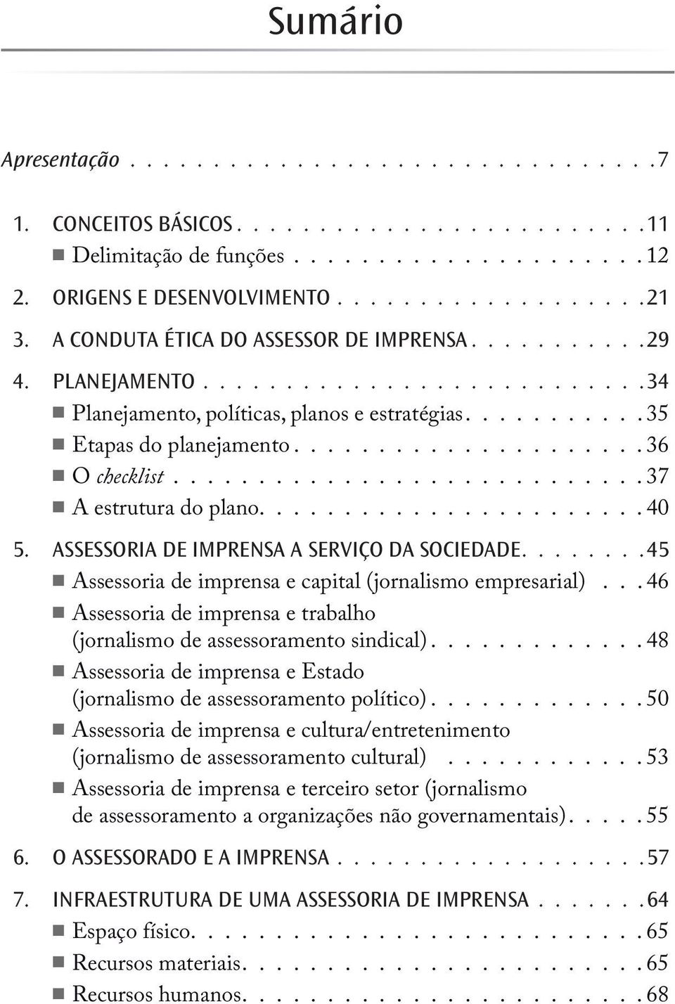 ........................... 37 A estrutura do plano....................... 40 5. ASSESSORIA DE IMPRENSA A SERVIÇO DA SOCIEDADE........ 45 Assessoria de imprensa e capital (jornalismo empresarial).