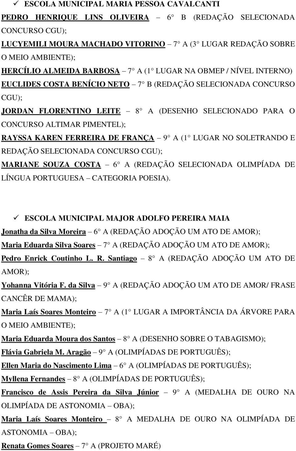 PIMENTEL); RAYSSA KAREN FERREIRA DE FRANÇA 9 A (1 LUGAR NO SOLETRANDO E REDAÇÃO SELECIONADA CONCURSO CGU); MARIANE SOUZA COSTA 6 A (REDAÇÃO SELECIONADA OLIMPÍADA DE LÍNGUA PORTUGUESA CATEGORIA