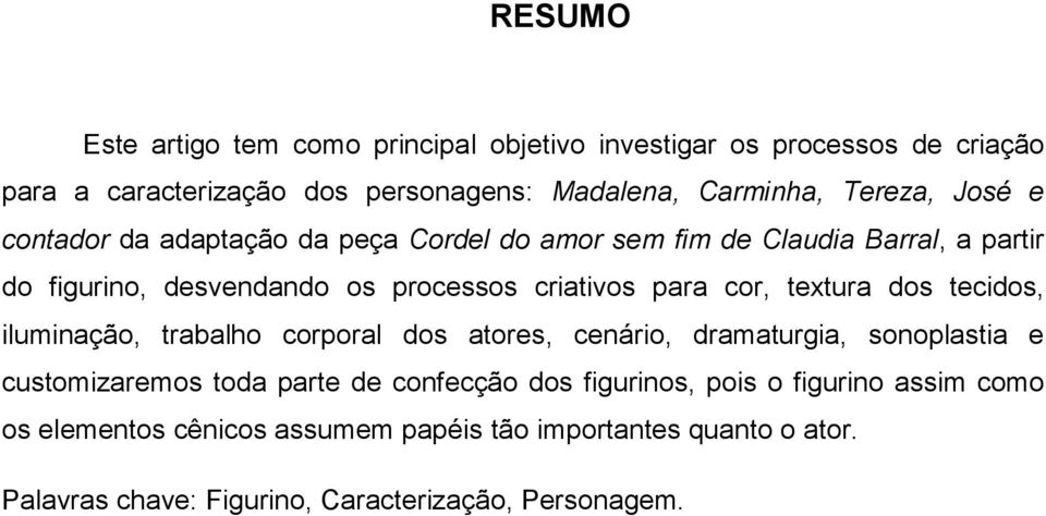 textura dos tecidos, iluminação, trabalho corporal dos atores, cenário, dramaturgia, sonoplastia e customizaremos toda parte de confecção dos