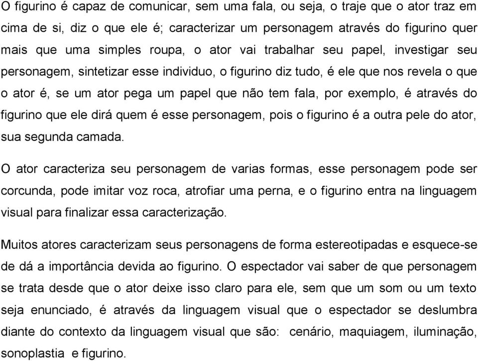 através do figurino que ele dirá quem é esse personagem, pois o figurino é a outra pele do ator, sua segunda camada.