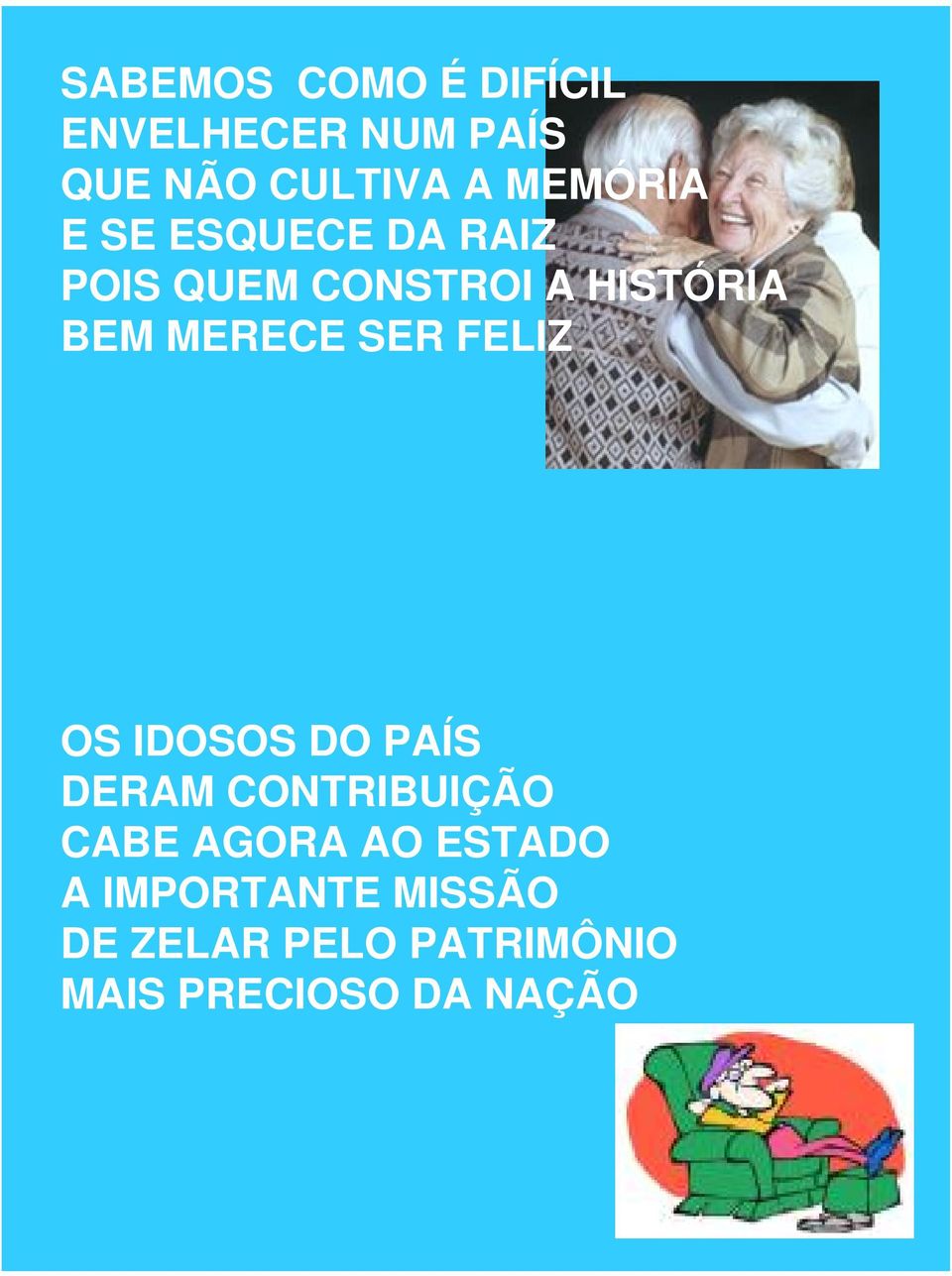 MERECE SER FELIZ OS IDOSOS DO PAÍS DERAM CONTRIBUIÇÃO CABE AGORA