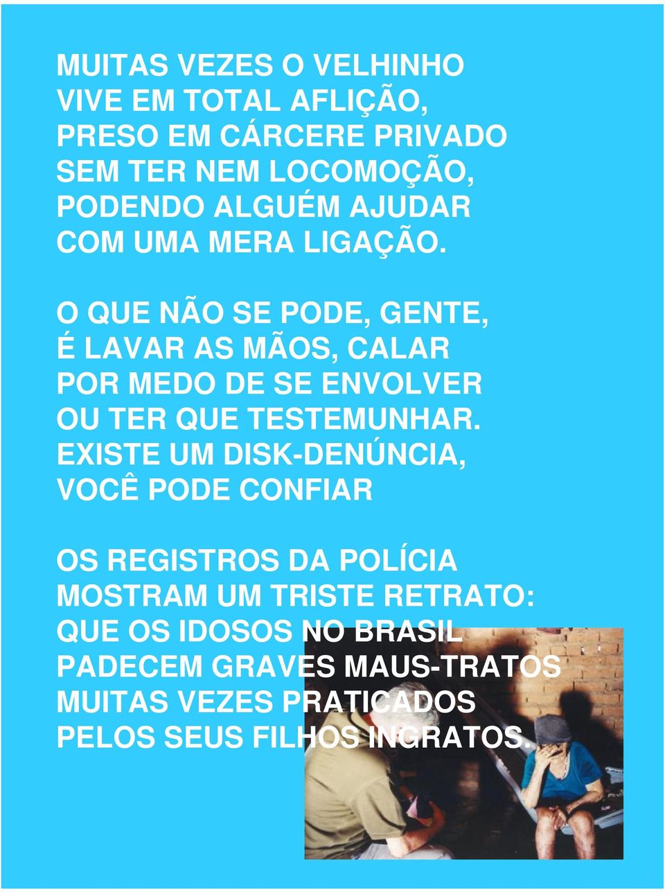 O QUE NÃO SE PODE, GENTE, É LAVAR AS MÃOS, CALAR POR MEDO DE SE ENVOLVER OU TER QUE TESTEMUNHAR.