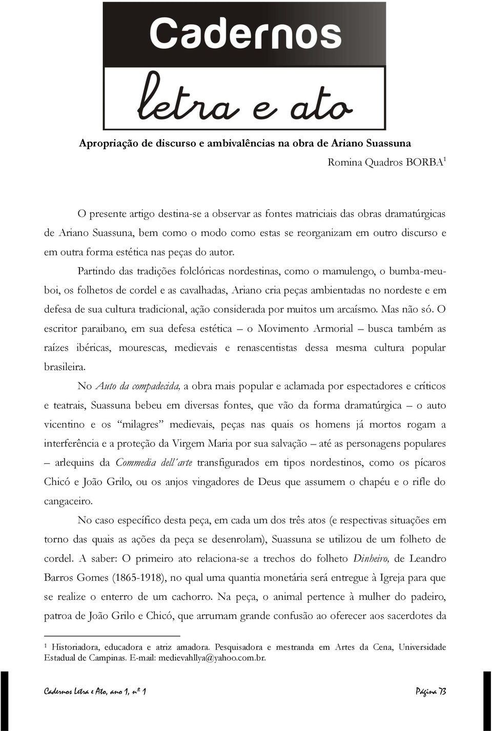 Partindo das tradições folclóricas nordestinas, como o mamulengo, o bumba-meuboi, os folhetos de cordel e as cavalhadas, Ariano cria peças ambientadas no nordeste e em defesa de sua cultura