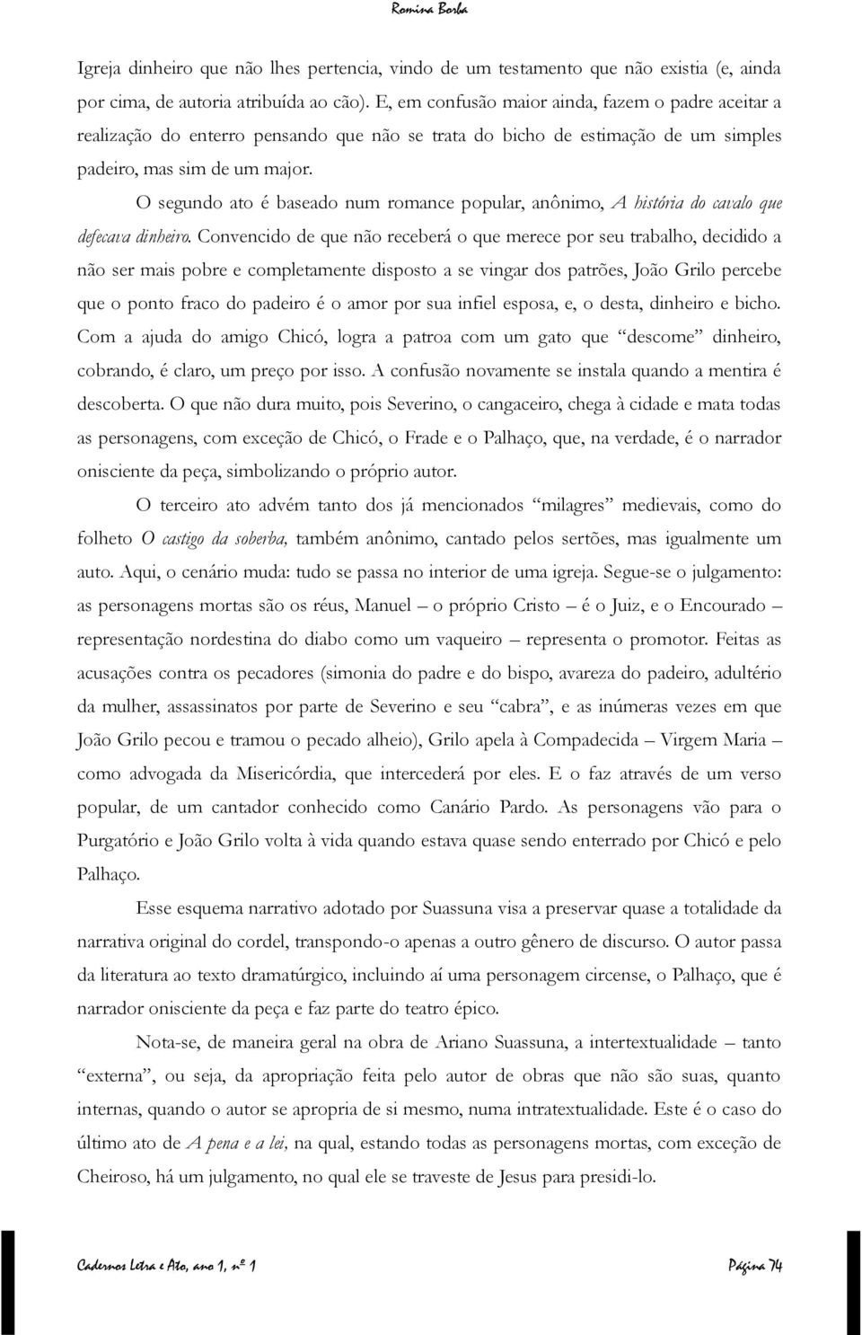 O segundo ato é baseado num romance popular, anônimo, A história do cavalo que defecava dinheiro.