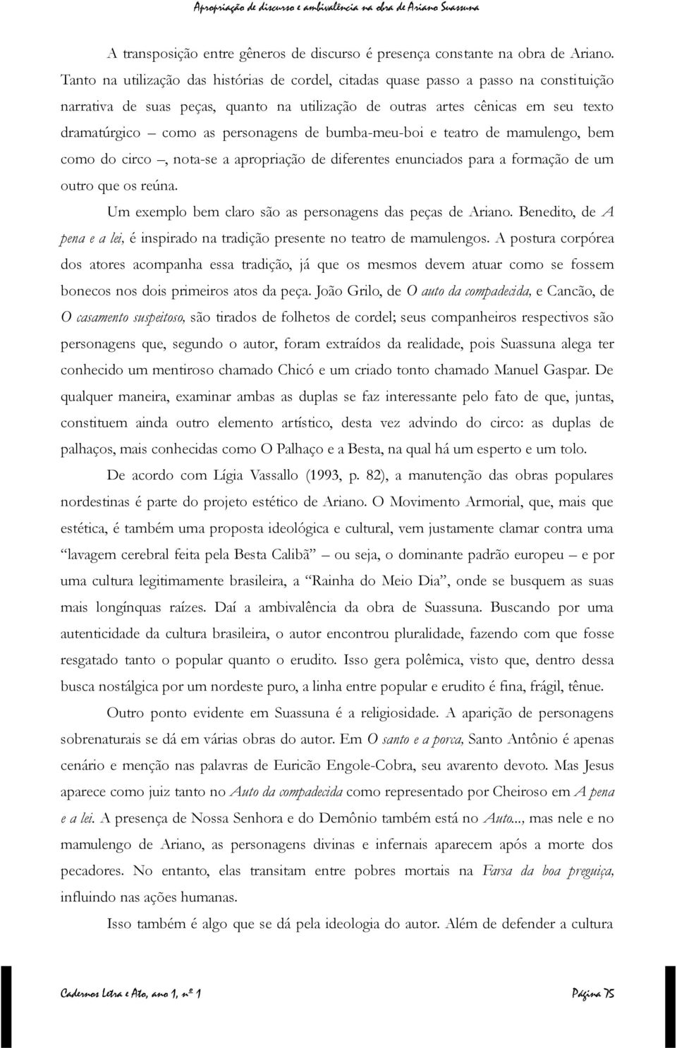 personagens de bumba-meu-boi e teatro de mamulengo, bem como do circo, nota-se a apropriação de diferentes enunciados para a formação de um outro que os reúna.