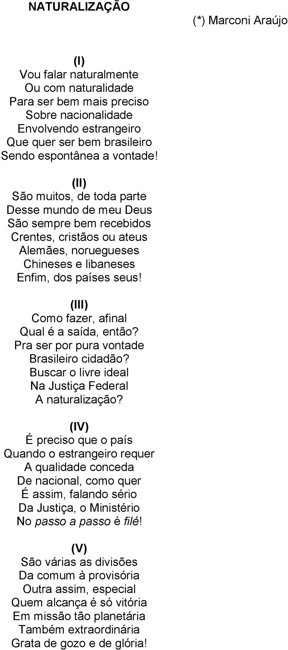 (III) Como fazer, afinal Qual é a saída, então? Pra ser por pura vontade Brasileiro cidadão? Buscar o livre ideal Na Justiça Federal A naturalização?