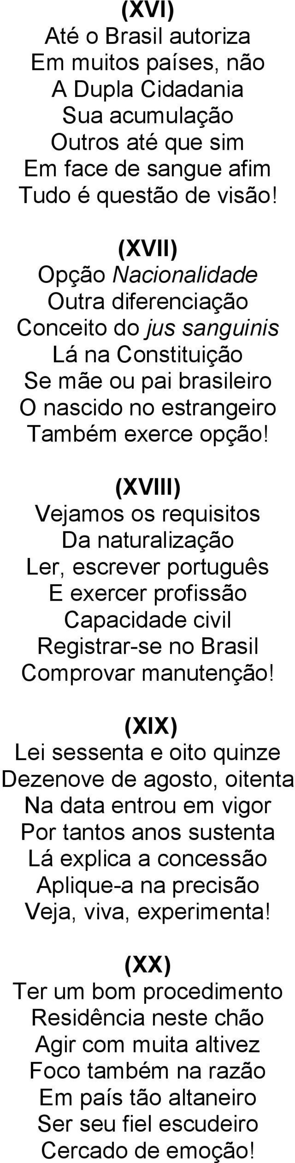 (XVIII) Vejamos os requisitos Da naturalização Ler, escrever português E exercer profissão Capacidade civil Registrar-se no Brasil Comprovar manutenção!