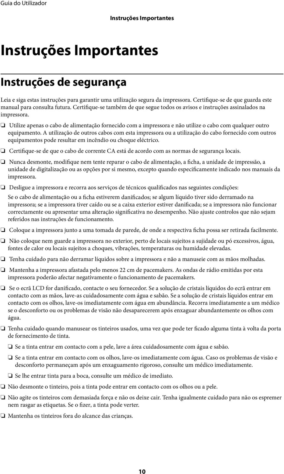 Utilize apenas o cabo de alimentação fornecido com a impressora e não utilize o cabo com qualquer outro equipamento.