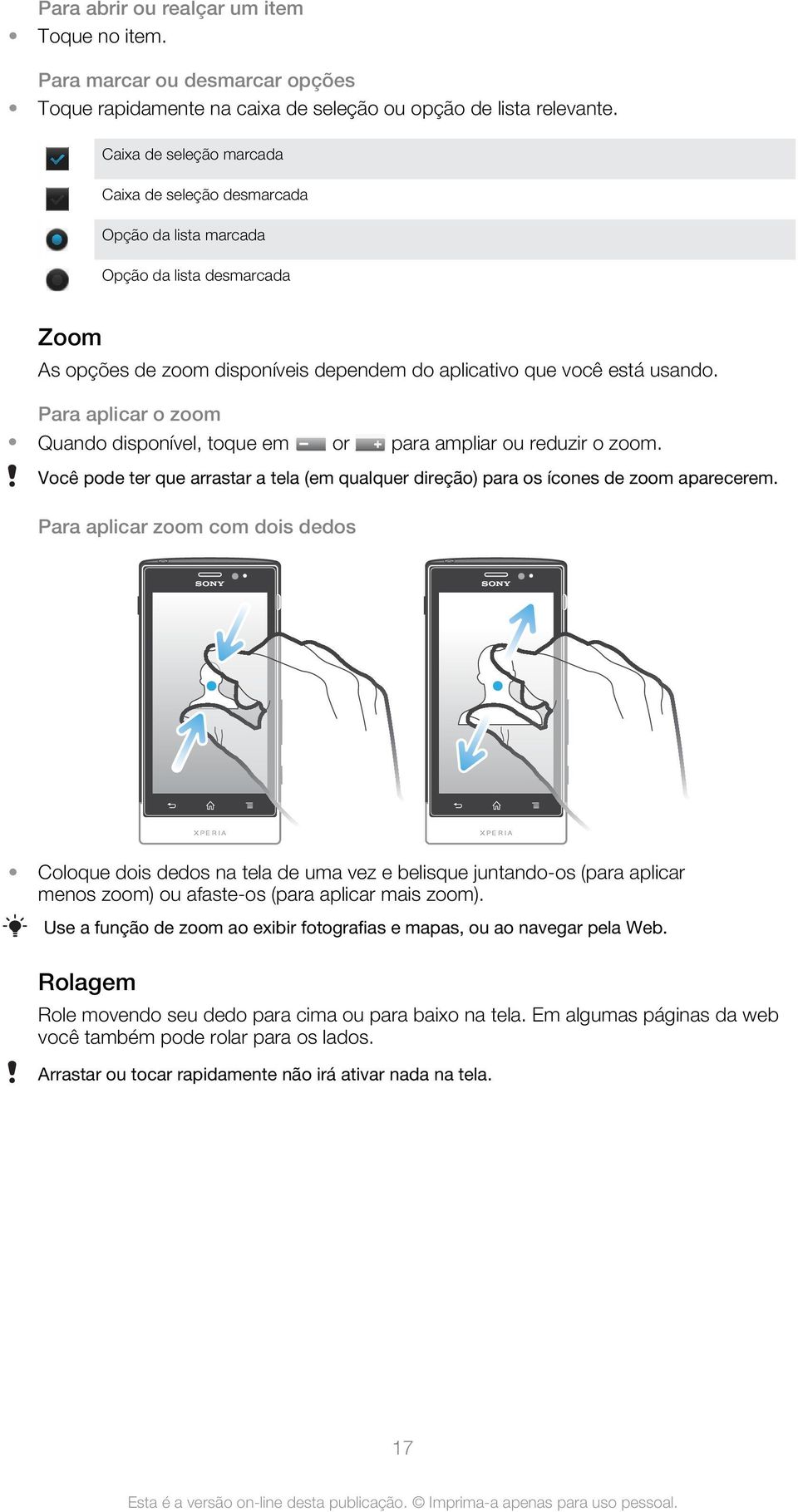 Para aplicar o zoom Quando disponível, toque em or para ampliar ou reduzir o zoom. Você pode ter que arrastar a tela (em qualquer direção) para os ícones de zoom aparecerem.