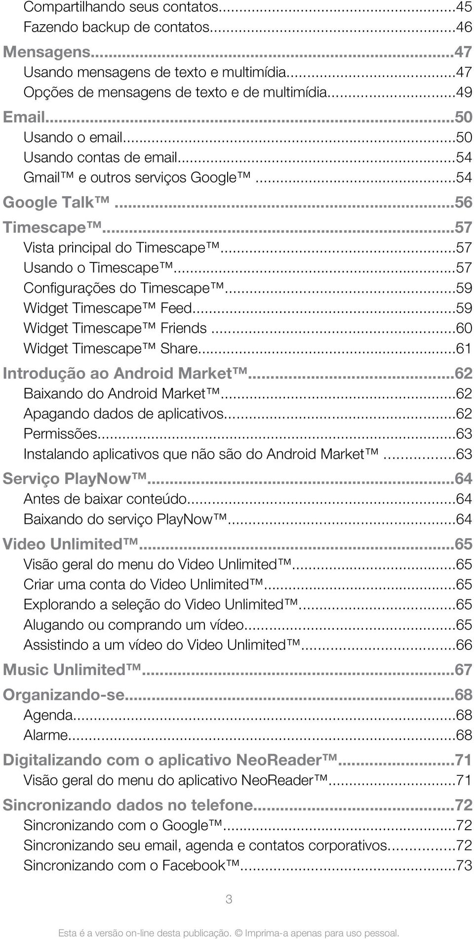 ..59 Widget Timescape Feed...59 Widget Timescape Friends...60 Widget Timescape Share...61 Introdução ao Android Market...62 Baixando do Android Market...62 Apagando dados de aplicativos...62 Permissões.