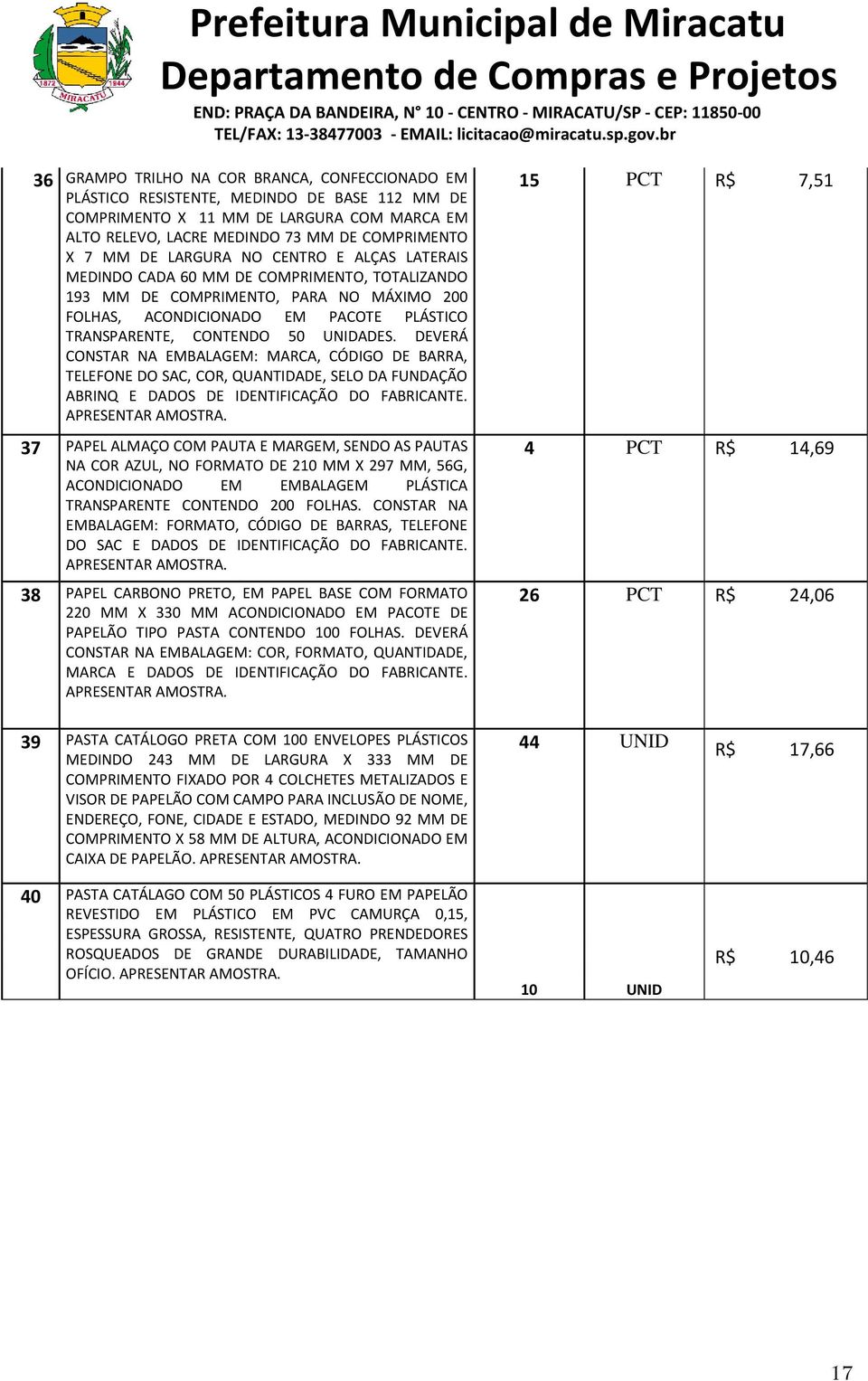 DEVERÁ CONSTAR NA EMBALAGEM: MARCA, CÓDIGO DE BARRA, TELEFONE DO SAC, COR, QUANTIDADE, SELO DA FUNDAÇÃO ABRINQ E DADOS DE IDENTIFICAÇÃO DO FABRICANTE.