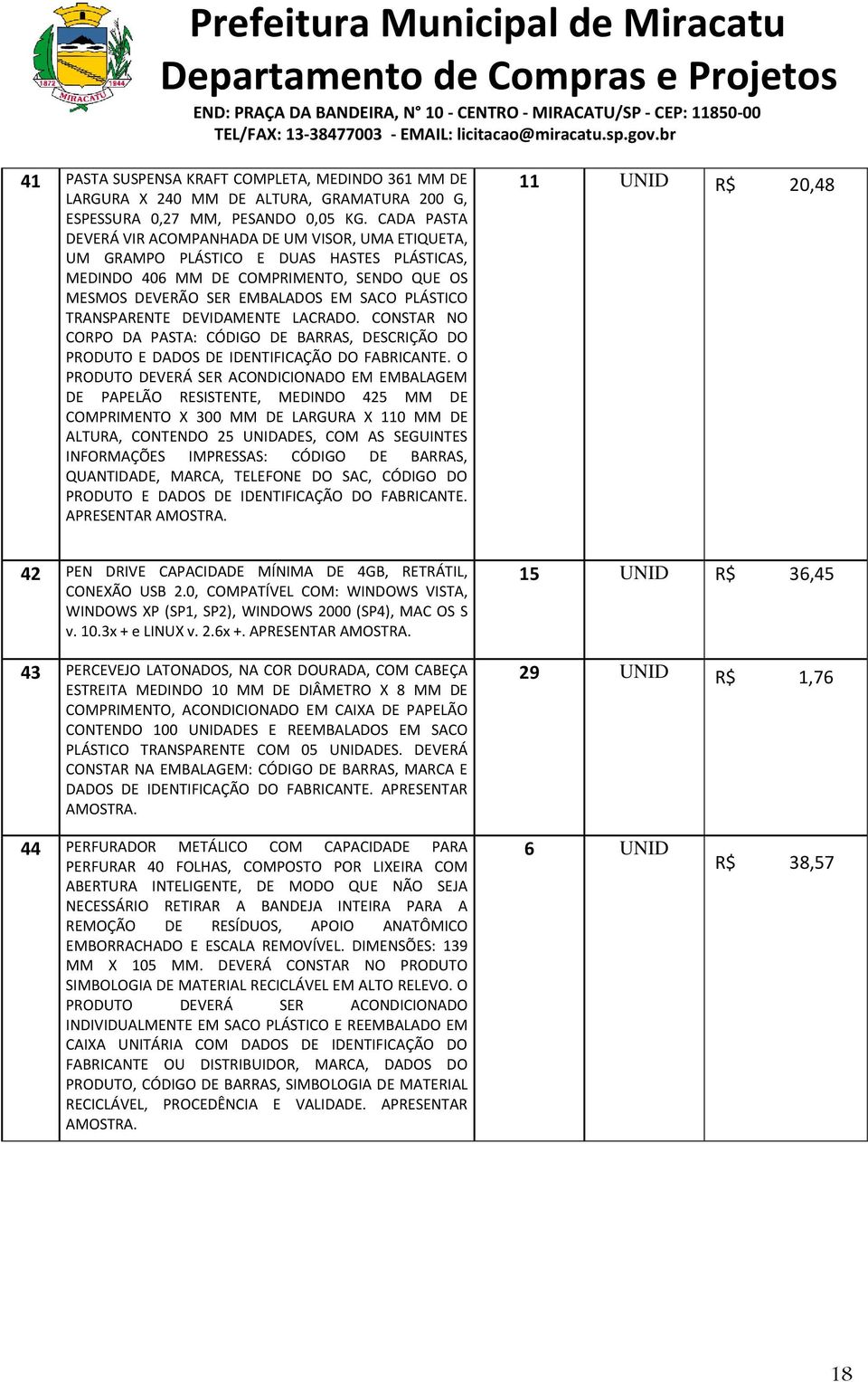 TRANSPARENTE DEVIDAMENTE LACRADO. CONSTAR NO CORPO DA PASTA: CÓDIGO DE BARRAS, DESCRIÇÃO DO PRODUTO E DADOS DE IDENTIFICAÇÃO DO FABRICANTE.