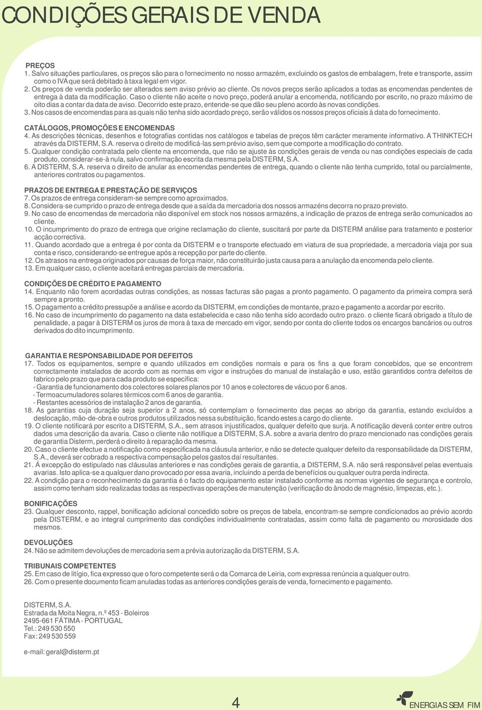 . Os preçs de venda pderã ser alterads sem avis prévi a cliente. Os nvs preçs serã aplicads a tdas as encmendas pendentes de entrega à data da mdificaçã.