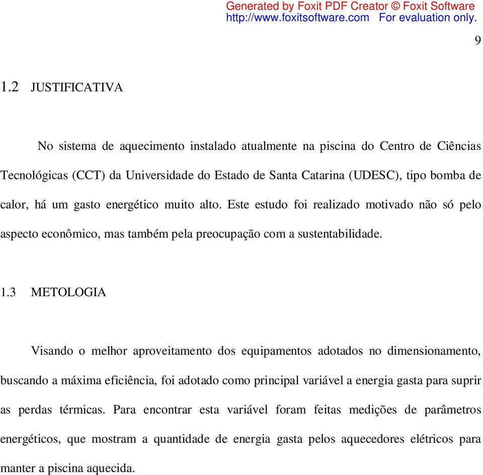 3 METOLOGIA Visando o melhor aproveitamento dos equipamentos adotados no dimensionamento, buscando a máxima eficiência, foi adotado como principal variável a energia gasta para