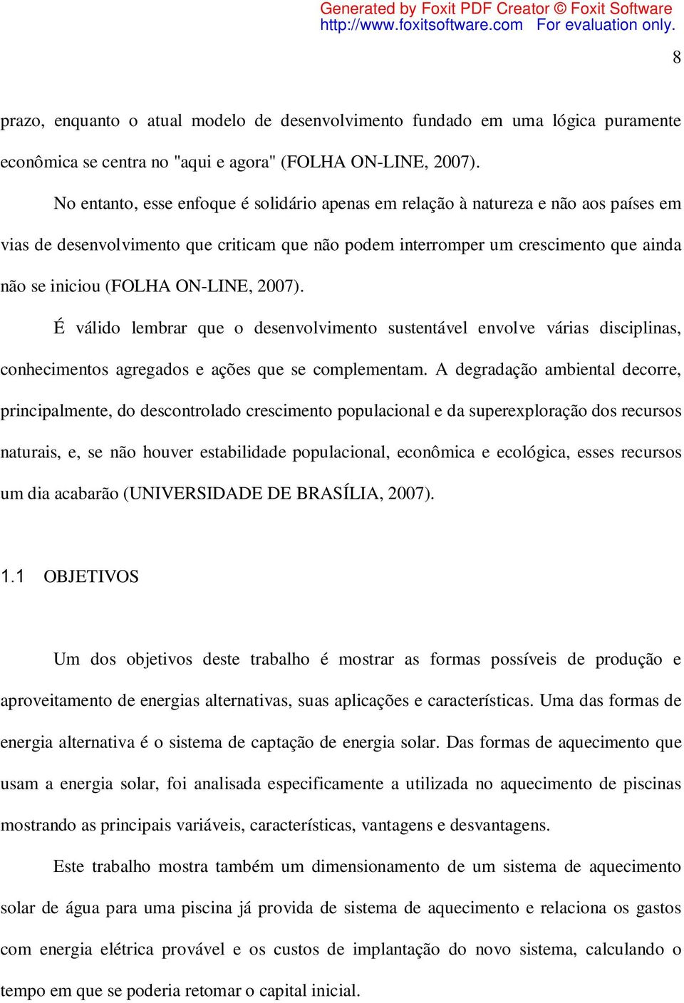 ON-LINE, 2007). É válido lembrar que o desenvolvimento sustentável envolve várias disciplinas, conhecimentos agregados e ações que se complementam.