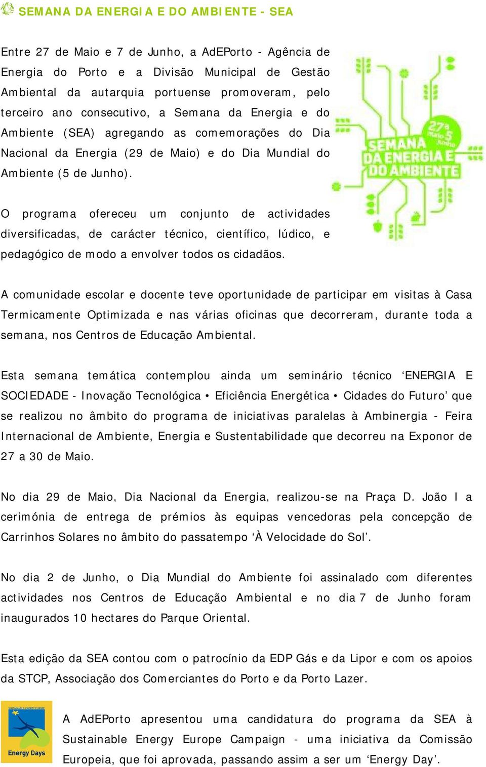 O programa ofereceu um conjunto de actividades diversificadas, de carácter técnico, científico, lúdico, e pedagógico de modo a envolver todos os cidadãos.