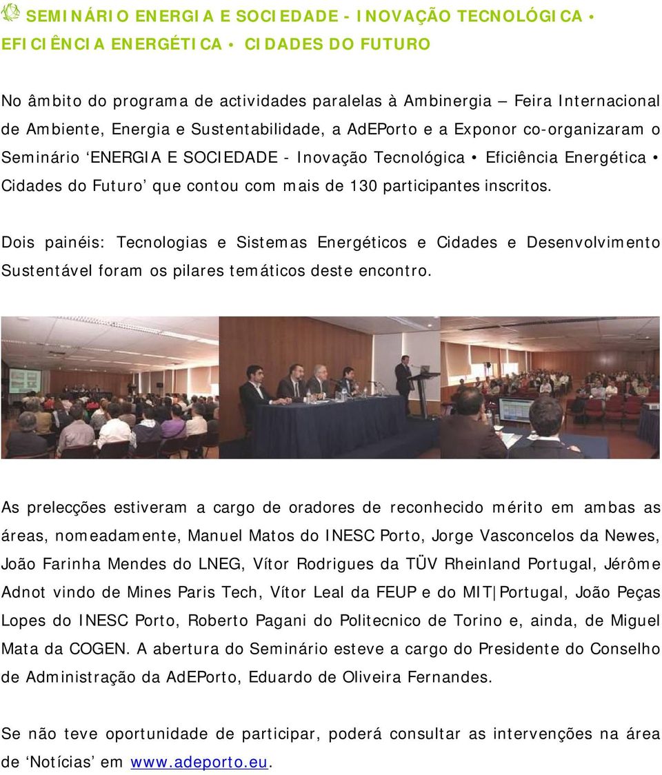 inscritos. Dois painéis: Tecnologias e Sistemas Energéticos e Cidades e Desenvolvimento Sustentável foram os pilares temáticos deste encontro.