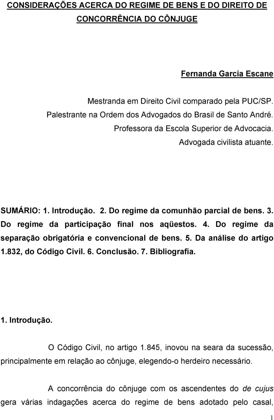 3. Do regime da participação final nos aqüestos. 4. Do regime da separação obrigatória e convencional de bens. 5. Da análise do artigo 1.832, do Código Civil. 6. Conclusão. 7. Bibliografia. 1. Introdução.