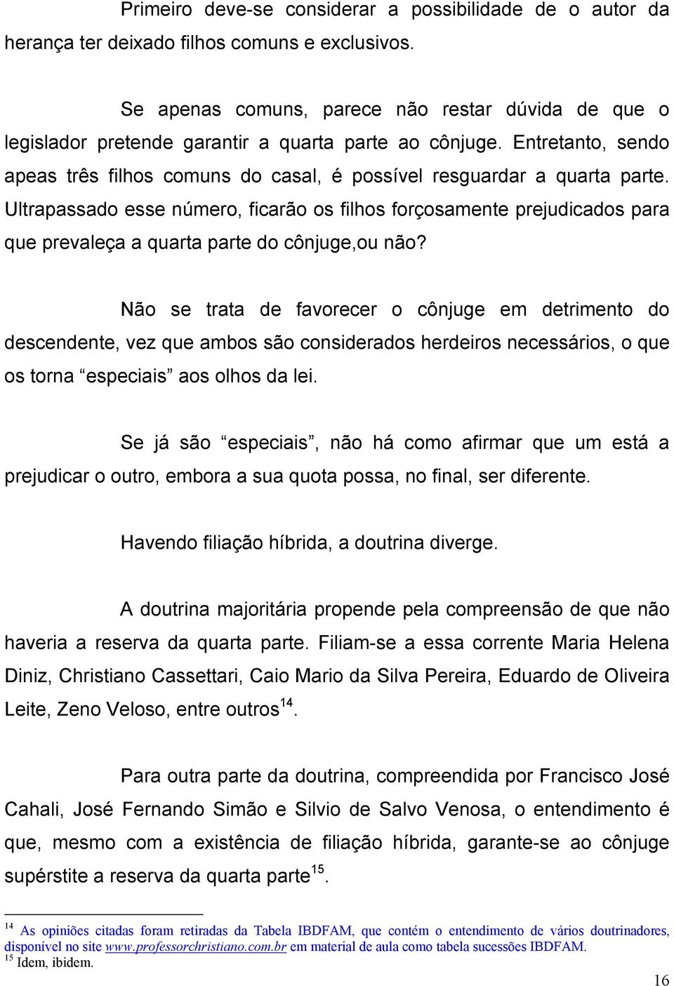 Ultrapassado esse número, ficarão os filhos forçosamente prejudicados para que prevaleça a quarta parte do cônjuge,ou não?