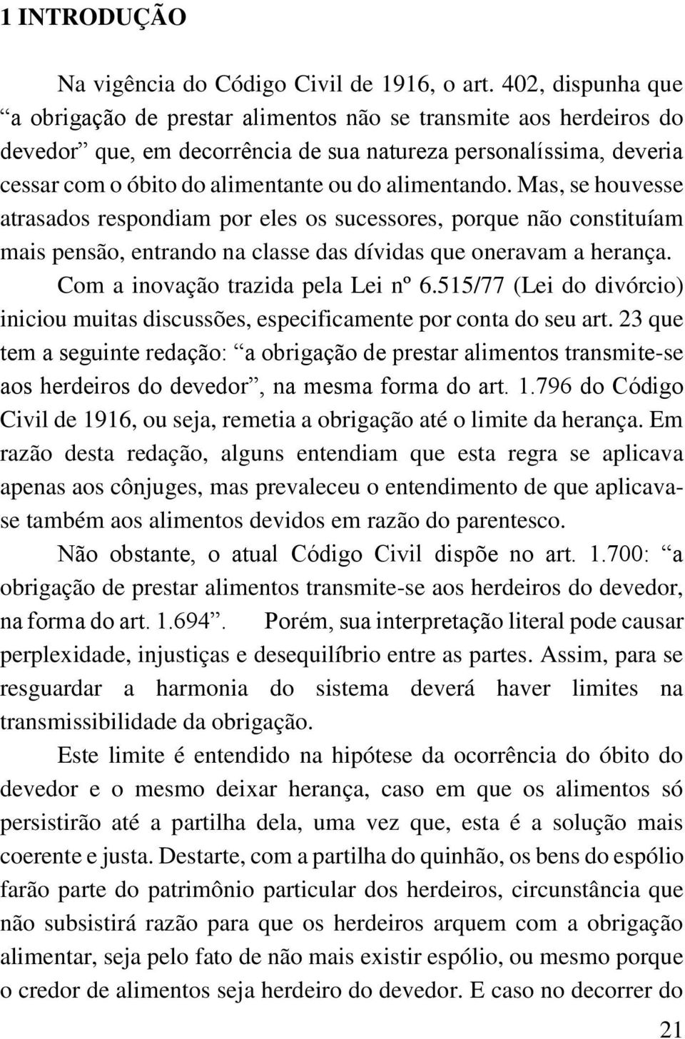 alimentando. Mas, se houvesse atrasados respondiam por eles os sucessores, porque não constituíam mais pensão, entrando na classe das dívidas que oneravam a herança.