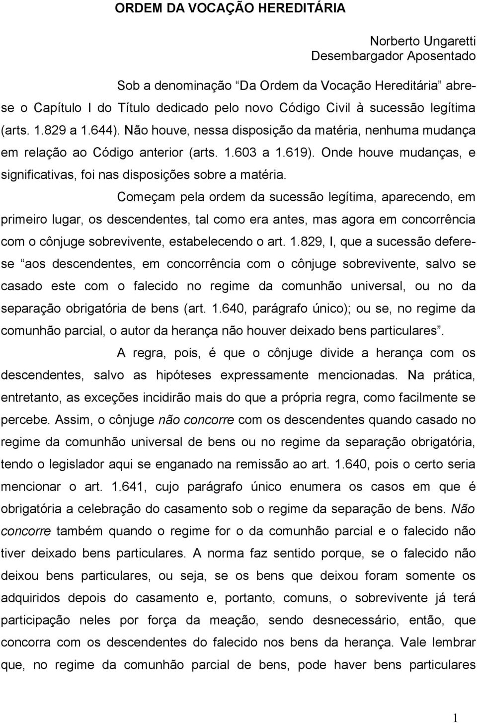 Onde houve mudanças, e significativas, foi nas disposições sobre a matéria.