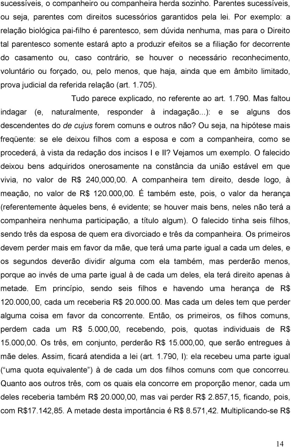 caso contrário, se houver o necessário reconhecimento, voluntário ou forçado, ou, pelo menos, que haja, ainda que em âmbito limitado, prova judicial da referida relação (art. 1.705).