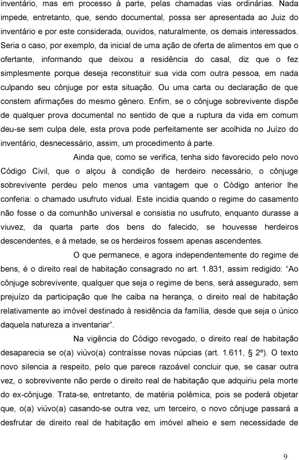 Seria o caso, por exemplo, da inicial de uma ação de oferta de alimentos em que o ofertante, informando que deixou a residência do casal, diz que o fez simplesmente porque deseja reconstituir sua