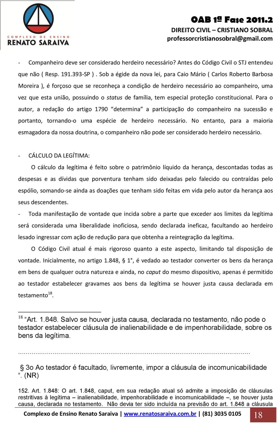 família, tem especial proteção constitucional. Para o autor, a redação do artigo 1790 determina a participação do companheiro na sucessão e portanto, tornando-o uma espécie de herdeiro necessário.