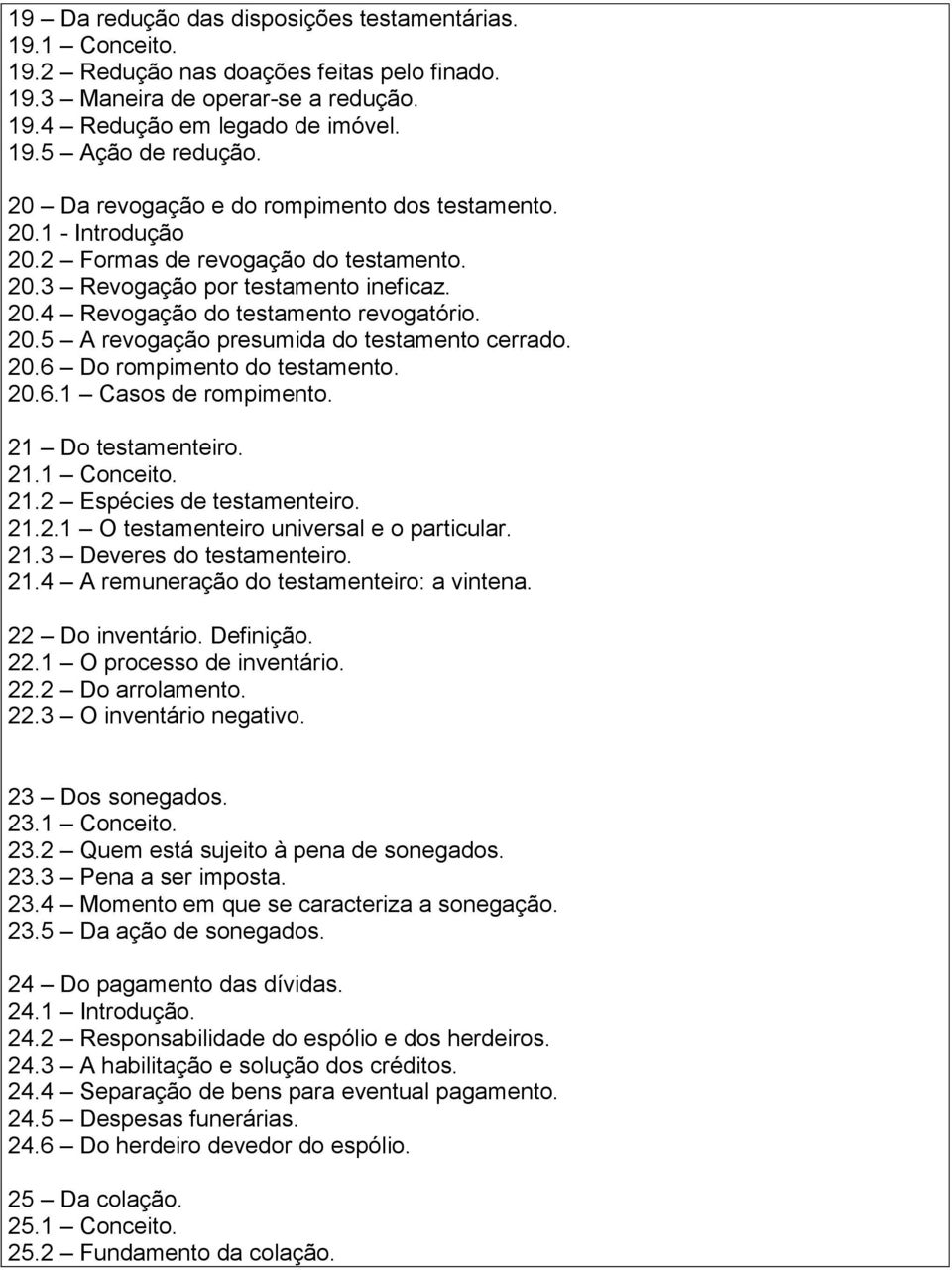 20.6 Do rompimento do testamento. 20.6.1 Casos de rompimento. 21 Do testamenteiro. 21.1 Conceito. 21.2 Espécies de testamenteiro. 21.2.1 O testamenteiro universal e o particular. 21.3 Deveres do testamenteiro.