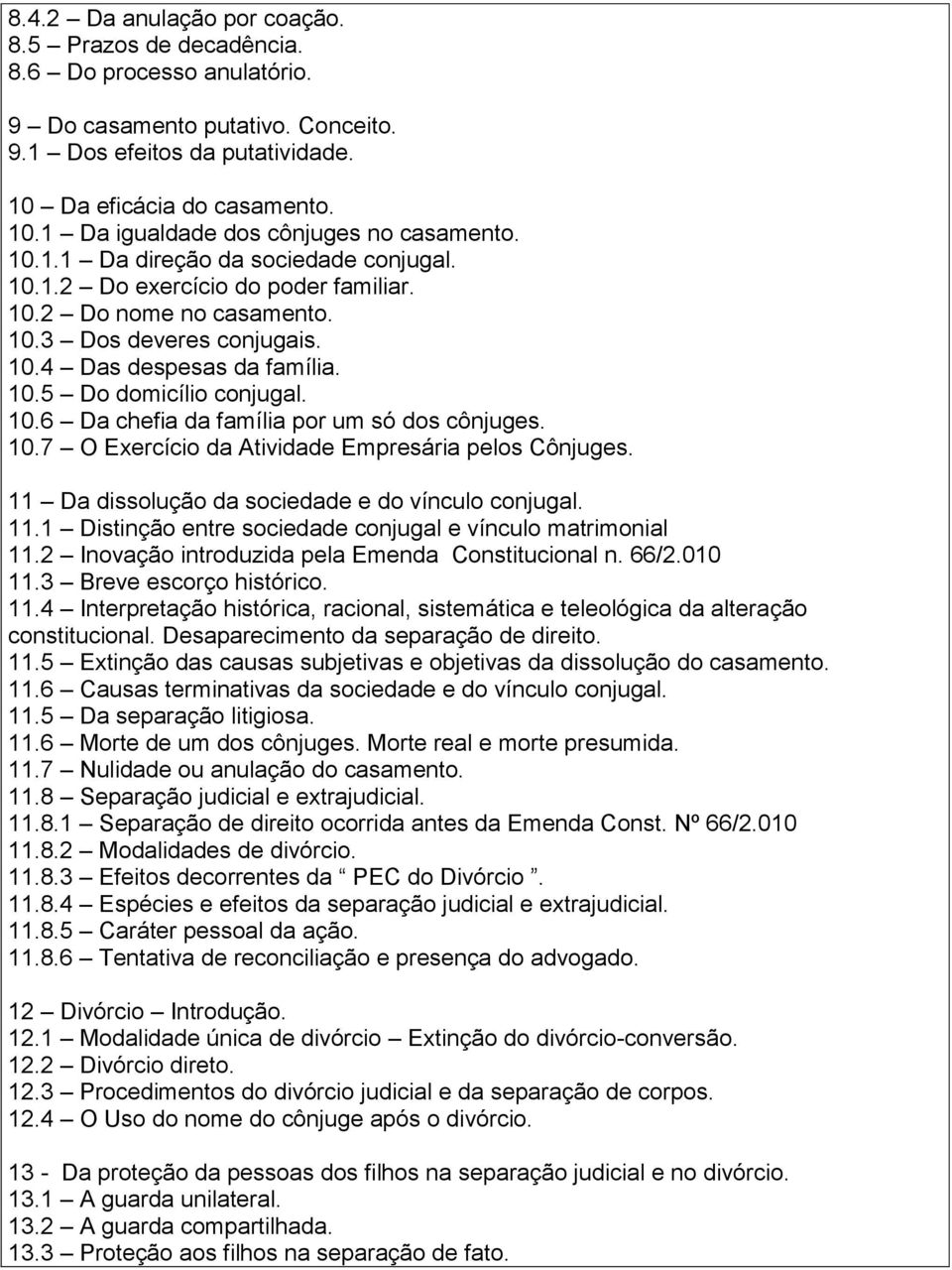 10.7 O Exercício da Atividade Empresária pelos Cônjuges. 11 Da dissolução da sociedade e do vínculo conjugal. 11.1 Distinção entre sociedade conjugal e vínculo matrimonial 11.