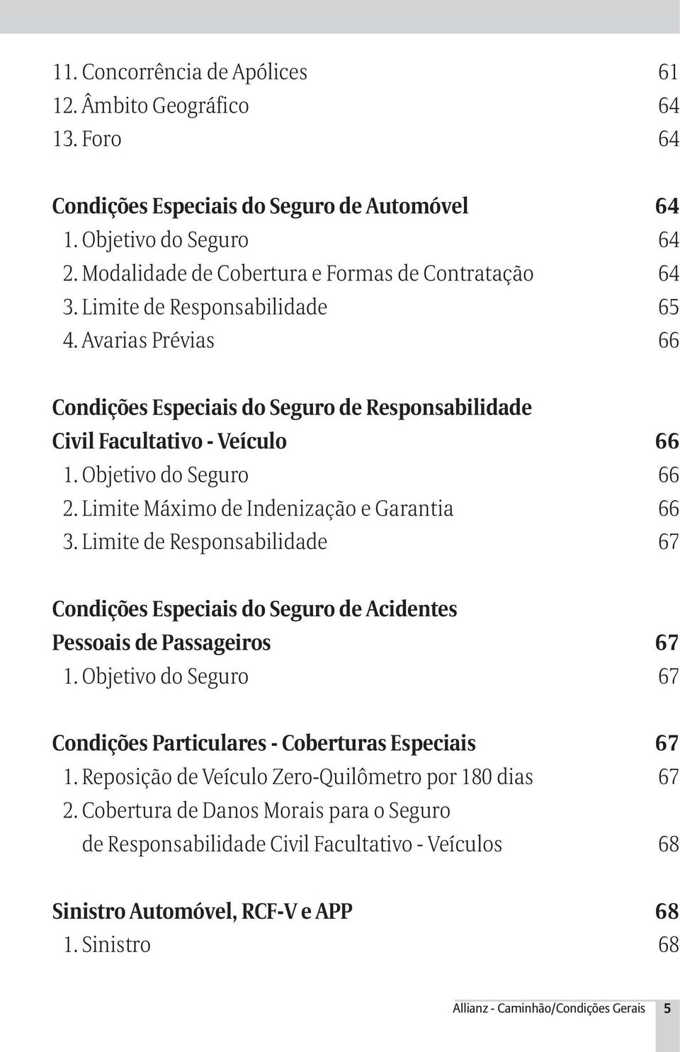 Limite Máximo de Indenização e Garantia 66 3. Limite de Responsabilidade 67 Condições Especiais do Seguro de Acidentes Pessoais de Passageiros 67 1.